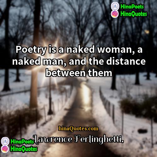 Lawrence Ferlinghetti Quotes | Poetry is a naked woman, a naked